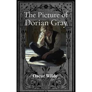 Wilde, Oscar The Picture of Dorian Gray: Complete & Unabridged: An Illustrated Classic Novel of Gothic Horror and Decadence Wilde, Oscar The Picture of Dorian Gray: Complete & Unabridged: An Illustrated Classic Novel of Gothic Horror and Decadence