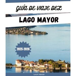 Wander, Lana R. GUÍA DE VIAJE DEL LAGO MAYOR 2025-2026: Explora las mejores actividades, dónde alojarte, las principales atracciones, los itinerarios panorámicos y las joyas ocultas del Lago Mayor, Italia y Suiza. Wander, Lana R. GUÍA DE VIAJE DEL LAGO MAYOR 2025-2026: Explora las mejores actividades, dónde alojarte, las principales atracciones, los itinerarios panorámicos y las joyas ocultas del Lago Mayor, Italia y Suiza.