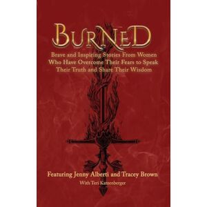 Alberti, Jenny Burned: Brave and Inspiring Stories From Women Who Have Overcome Their Fears to Speak Their Truth and Share Their Wisdom (The Wounded Women Series Book 3) Alberti, Jenny Burned: Brave and Inspiring Stories From Women Who Have Overcome Their Fears to Speak Their Truth and Share Their Wisdom (The Wounded Women Series Book 3)