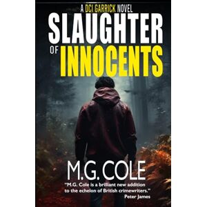 Cole, M.G. SLAUGHTER OF INNOCENTS: A gripping UK Murder Mystery (DCI Garrick Crime Thrillers Book 1) Cole, M.G. SLAUGHTER OF INNOCENTS: A gripping UK Murder Mystery (DCI Garrick Crime Thrillers Book 1)