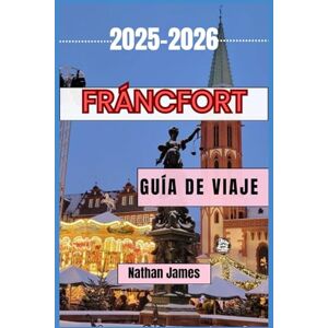 JAMES, NATHAN FRÁNCFORT GUÍA DE VIAJE 2025-2026: Descubra los secretos del río Main y más allá JAMES, NATHAN FRÁNCFORT GUÍA DE VIAJE 2025-2026: Descubra los secretos del río Main y más allá