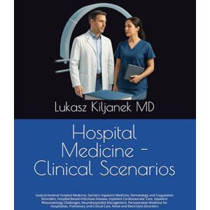 Kiljanek MD, Lukasz Hospital Medicine Clinical Scenarios: Gastrointestinal, Geriatric Inpatient Medicine, Hematology and Coagulation Disorders, Hospital-Based ... Smart as AIs! (www.EndlessMedical.Academy)) Kiljanek MD, Lukasz Hospital Medicine Clinical Scenarios: Gastrointestinal, Geriatric Inpatient Medicine, Hematology and Coagulation Disorders, Hospital-Based ... Smart as AIs! (www.EndlessMedical.Academy))