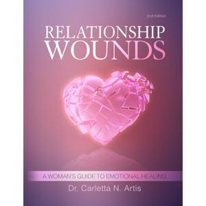 Artis, Dr. Carletta N Relationship Wounds: A Woman's Guide to Emotional Healing (2nd Edition) Artis, Dr. Carletta N Relationship Wounds: A Woman's Guide to Emotional Healing (2nd Edition)