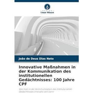 Dias Neto, João de Deus Innovative Maßnahmen in der Kommunikation des institutionellen Gedächtnisses: 100 Jahre CPF Dias Neto, João de Deus Innovative Maßnahmen in der Kommunikation des institutionellen Gedächtnisses: 100 Jahre CPF