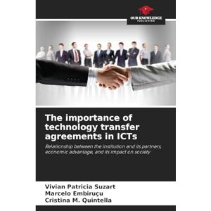 Suzart, Vivian Patricia The importance of technology transfer agreements in ICTs: Relationship between the institution and its partners, economic advantage, and its impact on society Suzart, Vivian Patricia The importance of technology transfer agreements in ICTs: Relationship between the institution and its partners, economic advantage, and its impact on society