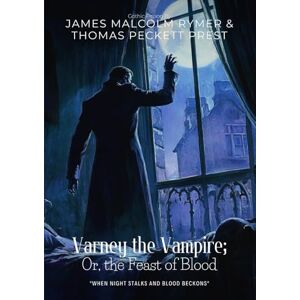 Rymer, James Malcolm Varney the Vampire; Or, the Feast of Blood By James Malcolm Rymer and Thomas Peckett Prest (Illustrated & Annotated): A Chilling Gothic Penny Dreadful That Defined Vampiric Horror Rymer, James Malcolm Varney the Vampire; Or, the Feast of Blood By James Malcolm Rymer and Thomas Peckett Prest (Illustrated & Annotated): A Chilling Gothic Penny Dreadful That Defined Vampiric Horror