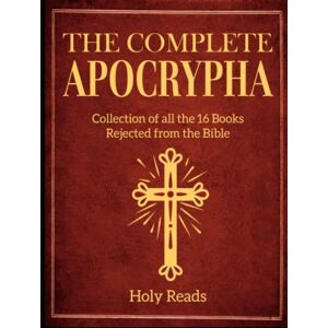 Reads, Holy The Complete Apocrypha: Collection of all the 16 Books Rejected from the Bible Reads, Holy The Complete Apocrypha: Collection of all the 16 Books Rejected from the Bible