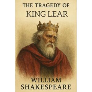 WILLIAM SHAKESPEARE The Tragedy of King Lear A PLAY WILLIAM SHAKESPEARE The Tragedy of King Lear A PLAY