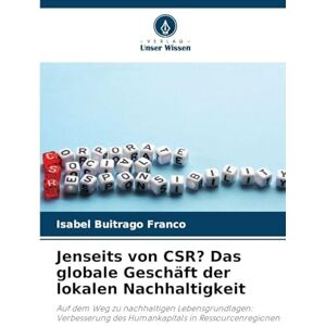 Buitrago Franco, Isabel Jenseits von CSR? Das globale Geschäft der lokalen Nachhaltigkeit: Auf dem Weg zu nachhaltigen Lebensgrundlagen: Verbesserung des Humankapitals in Ressourcenregionen Buitrago Franco, Isabel Jenseits von CSR? Das globale Geschäft der lokalen Nachhaltigkeit: Auf dem Weg zu nachhaltigen Lebensgrundlagen: Verbesserung des Humankapitals in Ressourcenregionen