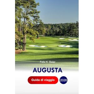 Baier, Felix K Augusta Guida di Viaggio 2026: Esplora la città giardino della Georgia, le avventure, le migliori cose da fare, il golf, le case storiche, la bellezza ... perfetto e i consigli degli addetti ai lavori Baier, Felix K Augusta Guida di Viaggio 2026: Esplora la città giardino della Georgia, le avventure, le migliori cose da fare, il golf, le case storiche, la bellezza ... perfetto e i consigli degli addetti ai lavori