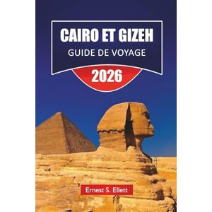 Ellett, Ernest S. CAIRO ET GIZEH GUIDE DE VOYAGE 2026: Découvrez les principales attractions, les monuments égyptiens, les trésors cachés, la cuisine locale et les ... dans les villes emblématiques d'Égypte Ellett, Ernest S. CAIRO ET GIZEH GUIDE DE VOYAGE 2026: Découvrez les principales attractions, les monuments égyptiens, les trésors cachés, la cuisine locale et les ... dans les villes emblématiques d'Égypte