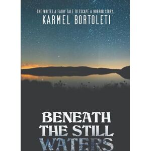 Bortoleti, Karmel Beneath the still waters: She writes a fairy tale to scape a horror story Bortoleti, Karmel Beneath the still waters: She writes a fairy tale to scape a horror story