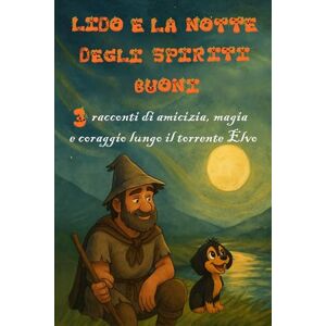 Milli, La Lido e la Notte degli Spiriti Buoni: Racconti di amicizia, magia e coraggio lungo il torrente Elvo. Milli, La Lido e la Notte degli Spiriti Buoni: Racconti di amicizia, magia e coraggio lungo il torrente Elvo.