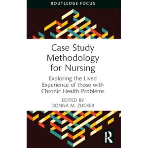 Zucker, Donna M. Case Study Methodology for Nursing: Exploring the Lived Experience of those with Chronic Health Problems Zucker, Donna M. Case Study Methodology for Nursing: Exploring the Lived Experience of those with Chronic Health Problems