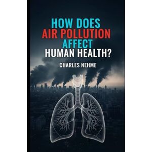 Nehme, Charles How does air pollution affect human health ? Nehme, Charles How does air pollution affect human health ?