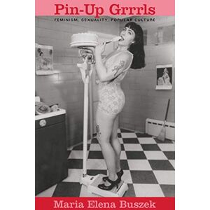 Buszek, Maria Elena Pin-Up Grrrls: Feminism, Sexuality, Popular Culture Buszek, Maria Elena Pin-Up Grrrls: Feminism, Sexuality, Popular Culture