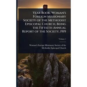 United Year Book, Woman's Foreign Missionary Society of the Methodist Episcopal Church, Being the Fiftieth Annual Report of the Society, 1919 United Year Book, Woman's Foreign Missionary Society of the Methodist Episcopal Church, Being the Fiftieth Annual Report of the Society, 1919
