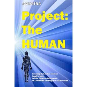 AMRATRA Project: The HUMAN: Unveiling Humanity's Journey: Insights from Infinite Quantum Intelligence on Civilization's Emergence and Evolution (The Planetary Evolution Series) AMRATRA Project: The HUMAN: Unveiling Humanity's Journey: Insights from Infinite Quantum Intelligence on Civilization's Emergence and Evolution (The Planetary Evolution Series)