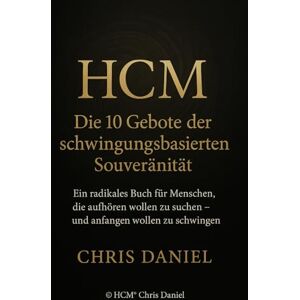 Daniel, Chris HCM® – Die 10 Gebote der schwingungsbasierten Souveränität: Ein radikales Buch für Menschen, die aufhören wollen zu suchen – und anfangen wollen zu schwingen Daniel, Chris HCM® – Die 10 Gebote der schwingungsbasierten Souveränität: Ein radikales Buch für Menschen, die aufhören wollen zu suchen – und anfangen wollen zu schwingen