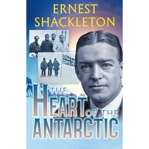 Shackleton, Ernest The Heart of the Antarctic (Annotated): Vol I and II (Sastrugi Press Classics) Shackleton, Ernest The Heart of the Antarctic (Annotated): Vol I and II (Sastrugi Press Classics)