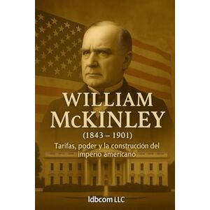 Cruz Revueltas, José René William McKinley (1843 – 1901): Tarifas, poder y la construcción del imperio americano (Biografía breve) Cruz Revueltas, José René William McKinley (1843 – 1901): Tarifas, poder y la construcción del imperio americano (Biografía breve)