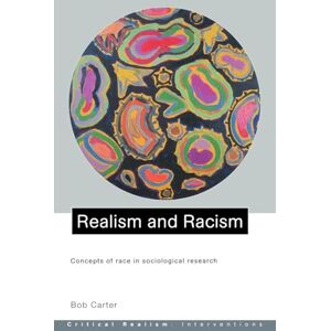 Carter, Bob Realism and Racism: Concepts of Race in Sociological Research (Critical Realism: Interventions (Paperback)) Carter, Bob Realism and Racism: Concepts of Race in Sociological Research (Critical Realism: Interventions (Paperback))