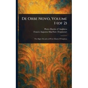 Anghiera, Pietro Martire D' De Orbe Novo, Volume 1 (of 2) Anghiera, Pietro Martire D' De Orbe Novo, Volume 1 (of 2)