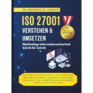 IBRAHIM, DR. MOHAMED-ALI iso 27001 verstehen & umsetzen Nachhaltige Informationssicherheit Schritt für Schritt: Ein praxisorientierter Leitfaden zur Implementierung, ... wirksamer Compliance (ISO 27001:2022) IBRAHIM, DR. MOHAMED-ALI iso 27001 verstehen & umsetzen Nachhaltige Informationssicherheit Schritt für Schritt: Ein praxisorientierter Leitfaden zur Implementierung, ... wirksamer Compliance (ISO 27001:2022)