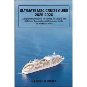 Costa, Gabriela ULTIMATE MSC CRUISE GUIDE 2025-2026: A Comprehensive Resource For Planning and Enjoying Your MSC Cruise, Covering Essential Information, Insider Tips and Expert advice Costa, Gabriela ULTIMATE MSC CRUISE GUIDE 2025-2026: A Comprehensive Resource For Planning and Enjoying Your MSC Cruise, Covering Essential Information, Insider Tips and Expert advice