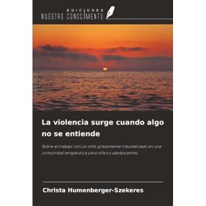 Humenberger-Szekeres, Christa La violencia surge cuando algo no se entiende: Sobre el trabajo con un niño gravemente traumatizado en una comunidad terapéutica para niños y adolescentes. Humenberger-Szekeres, Christa La violencia surge cuando algo no se entiende: Sobre el trabajo con un niño gravemente traumatizado en una comunidad terapéutica para niños y adolescentes.