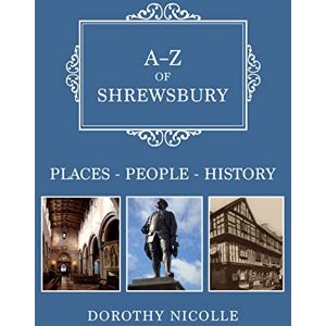 Nicolle, Dorothy A-Z of Shrewsbury: Places-People-History Nicolle, Dorothy A-Z of Shrewsbury: Places-People-History