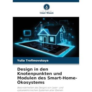 Trofimovskaya, Yulia Design in den Knotenpunkten und Modulen des Smart-Home-Ökosystems: Besonderheiten des Designs von Laser- und optoelektronischen Systemen aller Ebenen Trofimovskaya, Yulia Design in den Knotenpunkten und Modulen des Smart-Home-Ökosystems: Besonderheiten des Designs von Laser- und optoelektronischen Systemen aller Ebenen