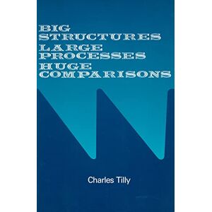 Tilly, Charles Big Structures, Large Processes, Huge Comparisons (Russell Sage Foundation 75th anniversary series) Tilly, Charles Big Structures, Large Processes, Huge Comparisons (Russell Sage Foundation 75th anniversary series)