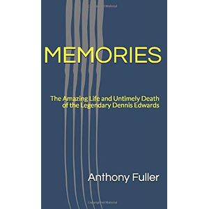 Fuller, Anthony MEMORIES: The Amazing Life and Untimely Death of the Legendary Dennis Edwards Fuller, Anthony MEMORIES: The Amazing Life and Untimely Death of the Legendary Dennis Edwards
