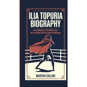 Collins, Martins ILIA TOPURIA BIOGRAPHY: The Bullfighter of the MMA Arena How Tradition and Grit Forged a Champion (Titans of the Ring and Cage: How Three Warriors Became Global Icons in Combat Sports) Collins, Martins ILIA TOPURIA BIOGRAPHY: The Bullfighter of the MMA Arena How Tradition and Grit Forged a Champion (Titans of the Ring and Cage: How Three Warriors Became Global Icons in Combat Sports)