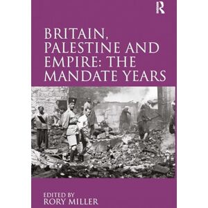 Britain, Palestine and Empire: The Mandate Years Britain, Palestine and Empire: The Mandate Years
