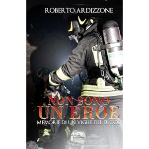 Edizioni edito, edit PAV NON SONO UN EROE: Memorie di un Vigile del Fuoco Edizioni edito, edit PAV NON SONO UN EROE: Memorie di un Vigile del Fuoco