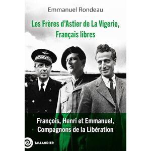 Rondeau, Emmanuel Les Frères d'Astier de La Vigerie, Français libres: François, Henri et Emmanuel, Compagnons de la Libération Rondeau, Emmanuel Les Frères d'Astier de La Vigerie, Français libres: François, Henri et Emmanuel, Compagnons de la Libération