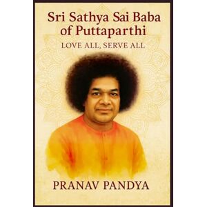 PANDYA, PRANAV SRI SATHYA SAI BABA OF PUTTAPARTHI Love All, Serve All PANDYA, PRANAV SRI SATHYA SAI BABA OF PUTTAPARTHI Love All, Serve All