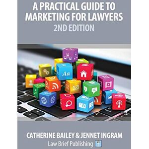 Bailey, Catherine A Practical Guide to Marketing for Lawyers: 2nd Edition Bailey, Catherine A Practical Guide to Marketing for Lawyers: 2nd Edition