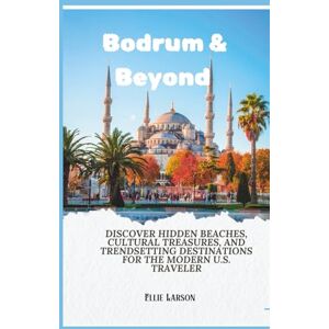 Larson, Ellie Bodrum & Beyond; The 2026 Insider’s Guide to Turkey’s Coastal Gems: Discover Hidden Beaches, Cultural Treasures, and Trendsetting Destinations for the Modern U.S. Traveler Larson, Ellie Bodrum & Beyond; The 2026 Insider’s Guide to Turkey’s Coastal Gems: Discover Hidden Beaches, Cultural Treasures, and Trendsetting Destinations for the Modern U.S. Traveler