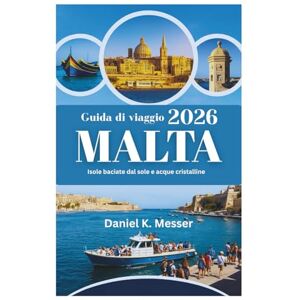 Messer, Daniel K. Guida di viaggio MALTA 2026: Isole baciate dal sole e acque cristalline Messer, Daniel K. Guida di viaggio MALTA 2026: Isole baciate dal sole e acque cristalline