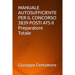 Centamore, Giuseppe MANUALE AUTOSUFFICIENTE PER IL CONCORSO 3839 POSTI ATS Il Preparatore Totale (Manuali Centamore per la preparazione ai concorsi pubblici) Centamore, Giuseppe MANUALE AUTOSUFFICIENTE PER IL CONCORSO 3839 POSTI ATS Il Preparatore Totale (Manuali Centamore per la preparazione ai concorsi pubblici)