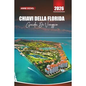 Eichel, Anne CHIAVI DELLA FLORIDA GUIDA DI VIAGGIO 2026: Da Key Largo alle spiagge di Key West, strade panoramiche, avventure all'aria aperta e approfondimenti locali Eichel, Anne CHIAVI DELLA FLORIDA GUIDA DI VIAGGIO 2026: Da Key Largo alle spiagge di Key West, strade panoramiche, avventure all'aria aperta e approfondimenti locali
