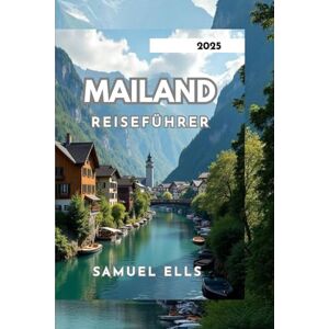 ELLS, SAMUEL MAILAND REISEFÜHRER 2025: Entdecken Sie die lebendige Kultur und Gemeinschaft der Stadt ELLS, SAMUEL MAILAND REISEFÜHRER 2025: Entdecken Sie die lebendige Kultur und Gemeinschaft der Stadt