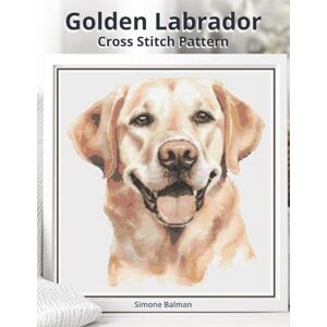 Balman, Simone Golden Labrador Cross Stitch Pattern: A Charming Large Print Dog Portrait with Easy-to-Follow Charts (Best in Stitches: Dog Portrait Cross-Stitch Collection) Balman, Simone Golden Labrador Cross Stitch Pattern: A Charming Large Print Dog Portrait with Easy-to-Follow Charts (Best in Stitches: Dog Portrait Cross-Stitch Collection)