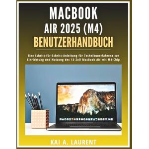 Laurent, Kai A. MacBook Air 2025 (M4) Benutzerhandbuch: Eine Schritt-für-Schritt-Anleitung für Technikunerfahrene zur Einrichtung und Nutzung des 13-Zoll MacBook Air mit M4-Chip Laurent, Kai A. MacBook Air 2025 (M4) Benutzerhandbuch: Eine Schritt-für-Schritt-Anleitung für Technikunerfahrene zur Einrichtung und Nutzung des 13-Zoll MacBook Air mit M4-Chip