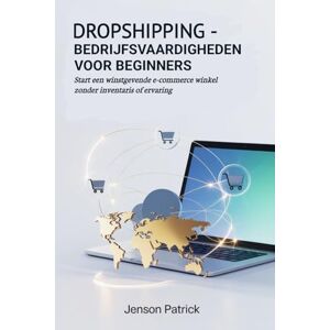 PATRICK, JENSON Dropshipping-bedrijfsvaardigheden voor beginners: Start een winstgevende e-commerce winkel zonder inventaris of ervaring PATRICK, JENSON Dropshipping-bedrijfsvaardigheden voor beginners: Start een winstgevende e-commerce winkel zonder inventaris of ervaring