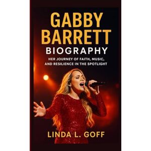 L. Goff, Linda Gabby Barrett Biography.: Her Journey Of Faith, Music, And Resilience In The Spotlight. L. Goff, Linda Gabby Barrett Biography.: Her Journey Of Faith, Music, And Resilience In The Spotlight.