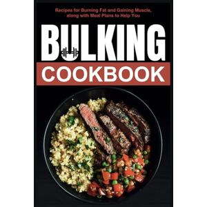 Guerrero, Eva Bulking Cookbook: Recipes for Burning Fat and Gaining Muscle, along with Meal Plans to Help You Guerrero, Eva Bulking Cookbook: Recipes for Burning Fat and Gaining Muscle, along with Meal Plans to Help You